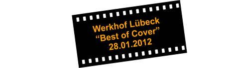 Werkhof Lübeck                                        “Best of Cover”                                                                      28.01.2012